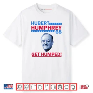 Hubert Humphrey ’68 Get Humped Shirt