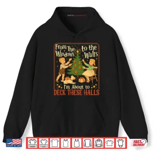 Hoodie From The Windows To The Walls Im About To Deck These Halls Shirt
