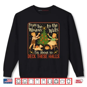 Sweatshirt From The Windows To The Walls Im About To Deck These Halls Shirt