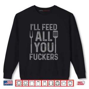 Sweatshirt Chef Ill Feed All You Fckers Funny BBQ Grilling Cook Shirt