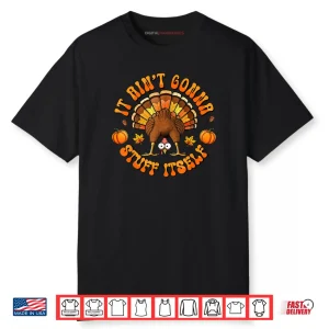 Turkey Thanksgiving It Ain’t Gonna Stuff Itself Shirt