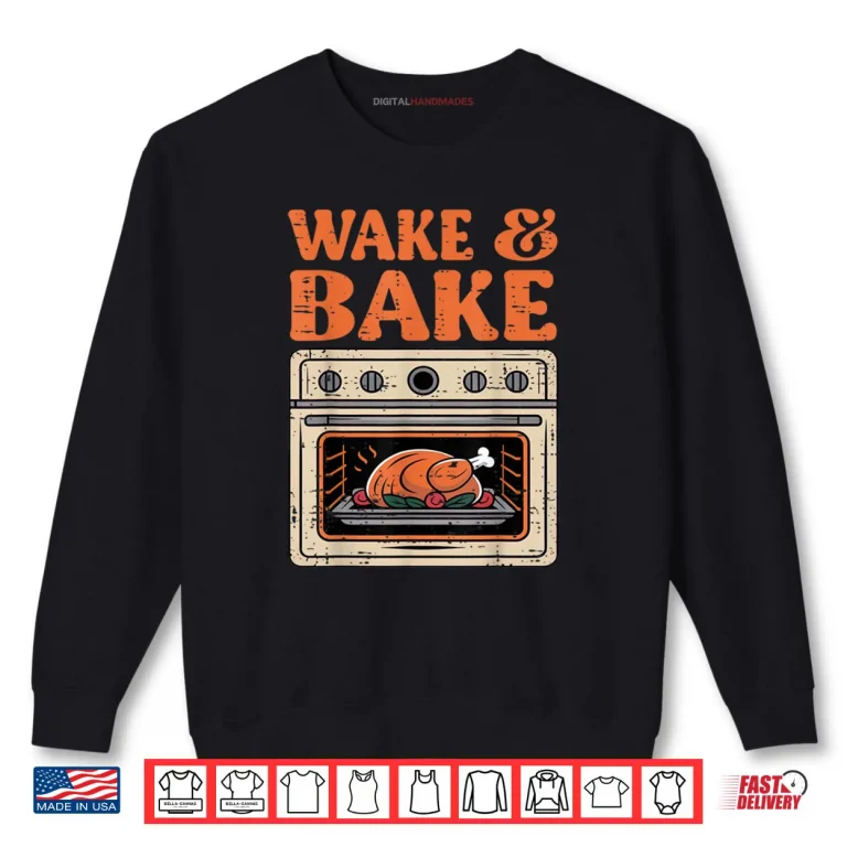 Thanksgiving Wake and Bake Funny Turkey Day Shirt 1 Sweatshirt Thanksgiving Wake and Bake Funny Turkey Day Shirt