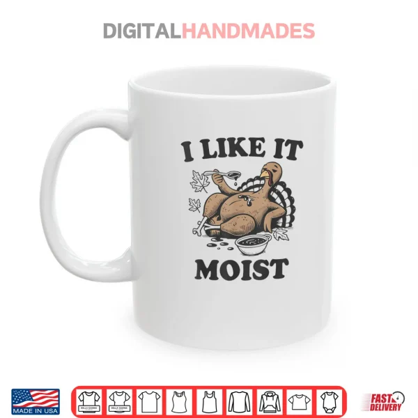 Thanksgiving I Like It Moist Funny Turkey Day Shirt 3 Mug Thanksgiving I Like It Moist Funny Turkey Day Shirt