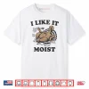 Thanksgiving I Like It Moist Funny Turkey Day Shirt