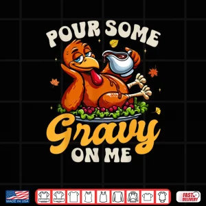 Design Pour Some Gravy On Me Thanksgiving Happy Turkey Day Shirt