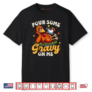 Pour Some Gravy On Me Thanksgiving Happy Turkey Day Shirt