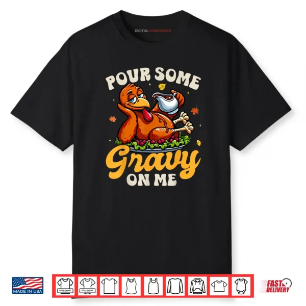 Pour Some Gravy On Me Thanksgiving Happy Turkey Day Shirt