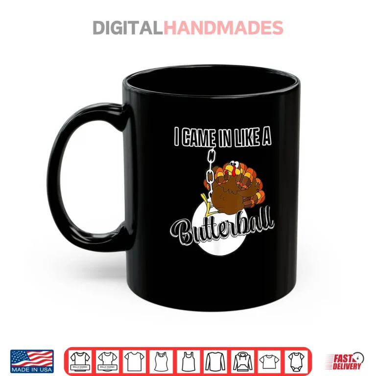 Mug I Came in Like A Butterball Happy Thanksgiving Turkey Day Shirt
