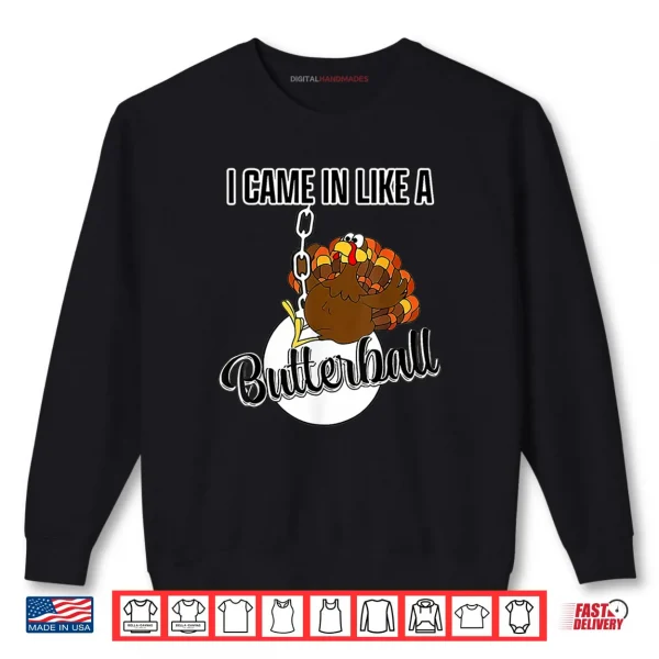 I Came in Like A Butterball Happy Thanksgiving Turkey Day Shirt 1 Sweatshirt I Came in Like A Butterball Happy Thanksgiving Turkey Day Shirt