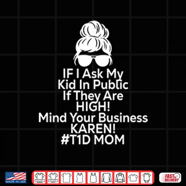 Design If I Ask My Kid In Public If They Are High Funny Diabetes T1D Mom Shirt