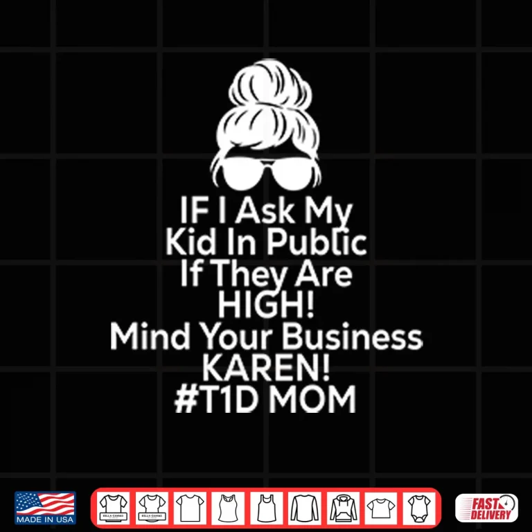 Design If I Ask My Kid In Public If They Are High Funny Diabetes T1D Mom Shirt
