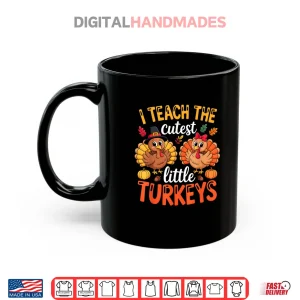 Mug I Teach The Cutest Little Turkeys Teacher Thanksgiving Shirt