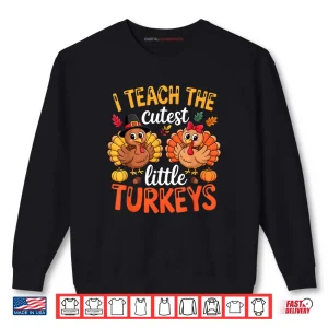 Sweatshirt I Teach The Cutest Little Turkeys Teacher Thanksgiving Shirt