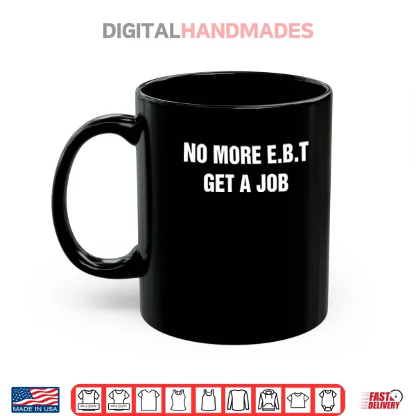 Mug No More E.B.T Get A Job Shirt