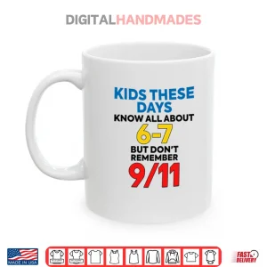 Kids These Days Know All About 67 But Don’t Remember 9 11 Shirt 4 Mug Kids These Days Know All About 67 But Dont Remember 9 11 Shirt