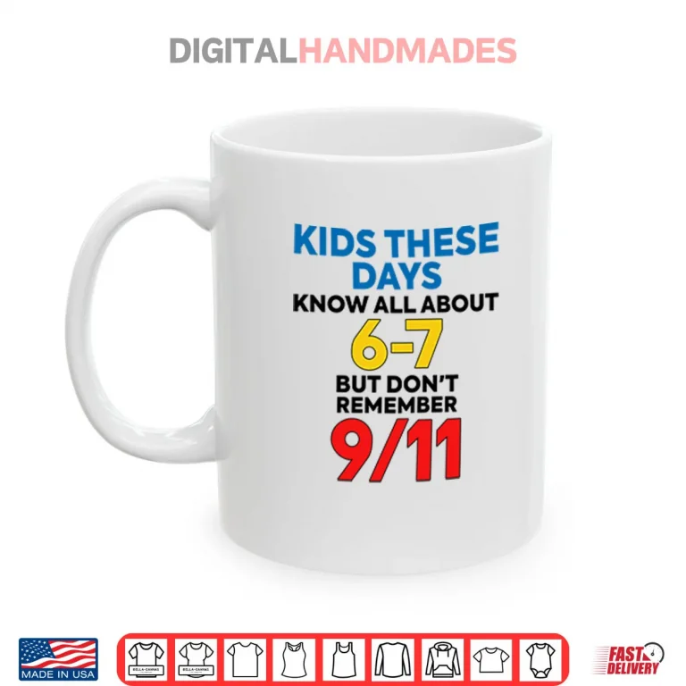 Mug Kids These Days Know All About 67 But Dont Remember 9 11 Shirt