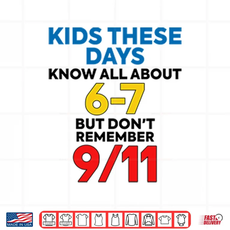 Design Kids These Days Know All About 67 But Dont Remember 9 11 Shirt