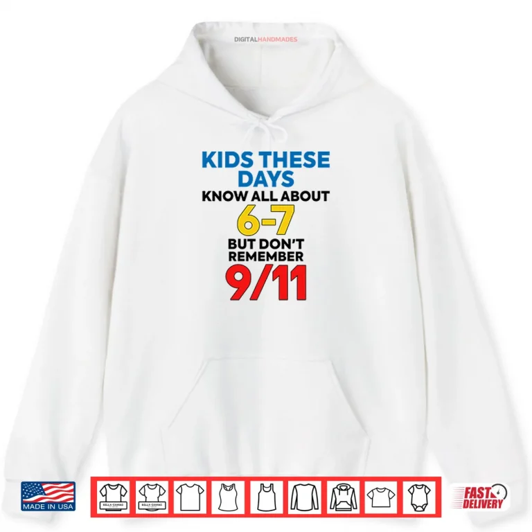 Hoodie Kids These Days Know All About 67 But Dont Remember 9 11 Shirt
