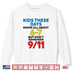 Kids These Days Know All About 67 But Don’t Remember 9 11 Shirt 1 Sweatshirt Kids These Days Know All About 67 But Dont Remember 9 11 Shirt