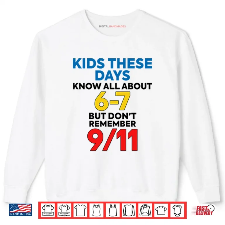 Sweatshirt Kids These Days Know All About 67 But Dont Remember 9 11 Shirt