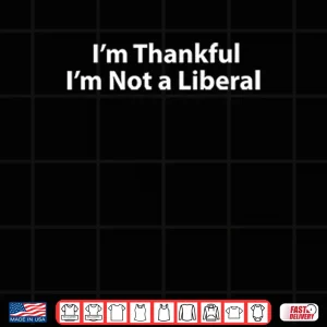 Design Im Thankful Im Not A Liberal Thanksgiving Shirt 2