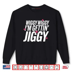 Sweatshirt Wiggy Wiggy Im Gettin Jiggy Shirt