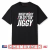 Wiggy Wiggy I’m Gettin Jiggy Shirt