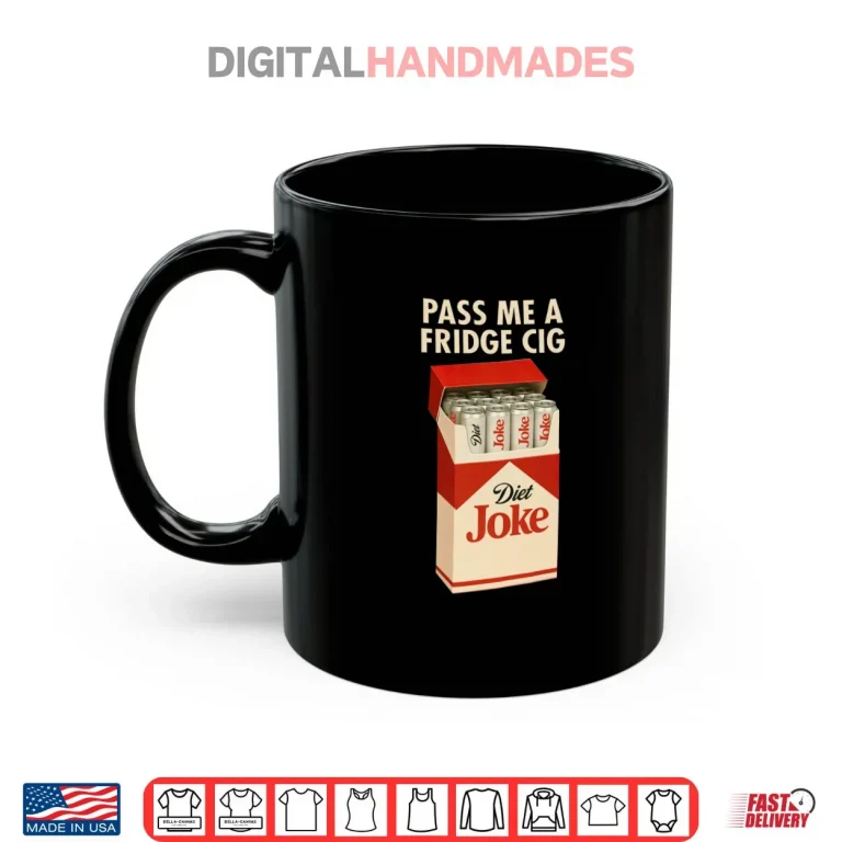 Mug Pass Me A Fridge Cig Shirt