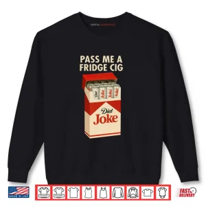 Sweatshirt Pass Me A Fridge Cig Shirt