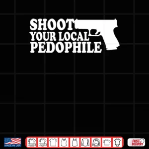 Design Shoot Your Local Pedophile Shirt