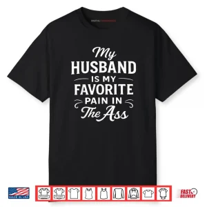 My Husband is My Favorite Pain in The As Funny Saying Quote Shirt