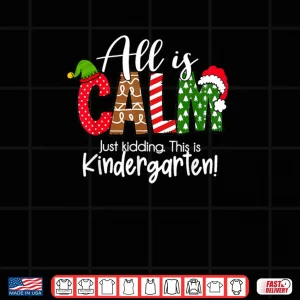 Design All is Calm Just Kidding This is Kindergarten Christmas Shirt