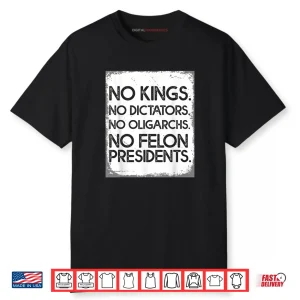 No Felon Presidents No Dictators No Oligarchs No Kings Shirt
