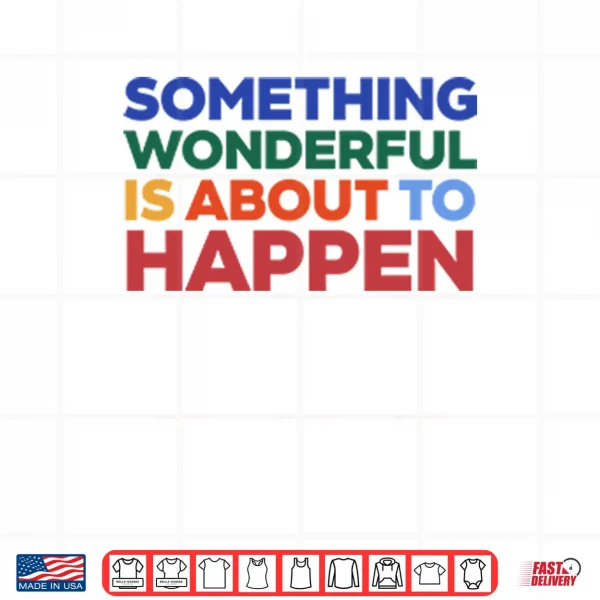 Design Something Wonderful Is About To Happen Shirt