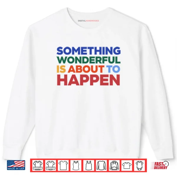 Sweatshirt Something Wonderful Is About To Happen Shirt