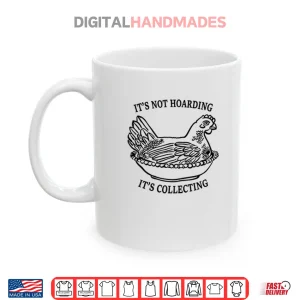 It’s Not Hoarding It’s Collecting Shirt 3 Mug Its Not Hoarding Its Collecting Shirt