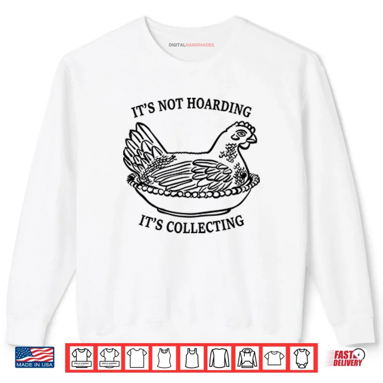 Sweatshirt Its Not Hoarding Its Collecting Shirt