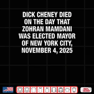 Dick Cheney Died On The Day That Zohran Mamdani Was Elected New York Shirt 4 Design Dick Cheney Died On The Day That Zohran Mamdani Was Elected New York Shirt