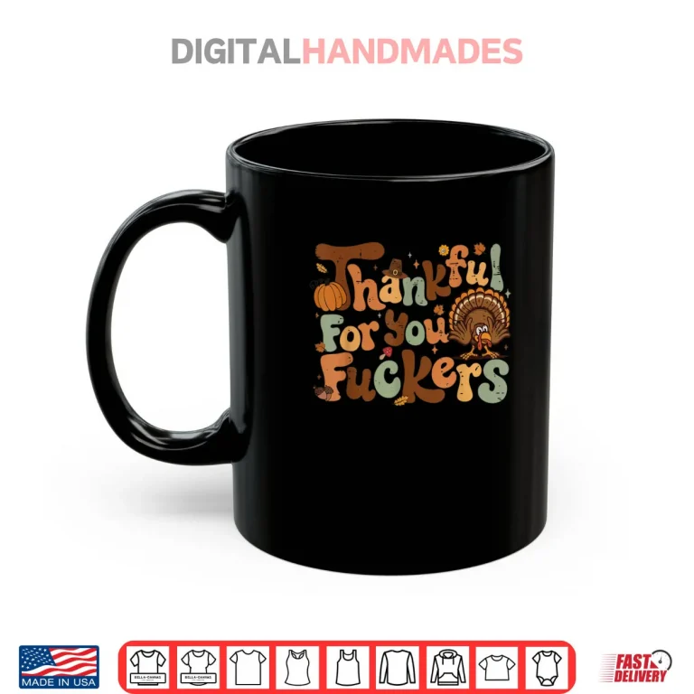 Mug Thanksgiving Friendsgiving Thankful for You Fuckers Shirt