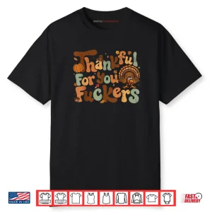 Thanksgiving Friendsgiving Thankful for You Fuckers Shirt