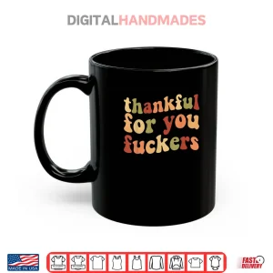 Mug Thankful for You Fuckers Thanksgiving Friendsgiving Shirt