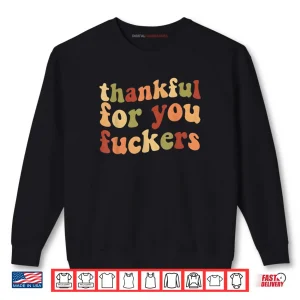 Sweatshirt Thankful for You Fuckers Thanksgiving Friendsgiving Shirt