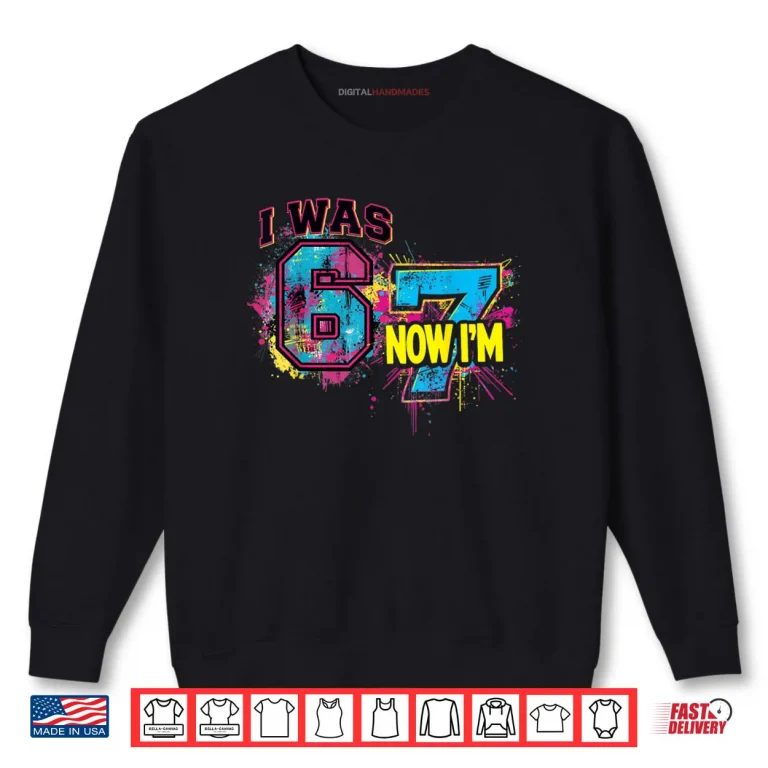 Sweatshirt I was 6 Now Im 7 Birthday 67 Viral Meme 7 Year Old Shirt