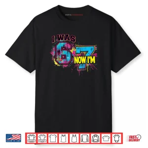 I was 6 Now I’m 7 Birthday 67 Viral Meme 7 Year Old Shirt