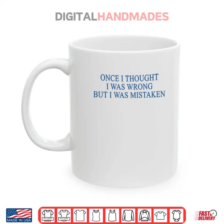 Mug Once I Thought I Was Wrong But I Was Mistaken Shirt