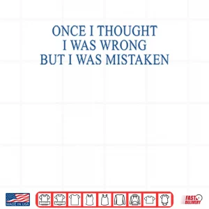 Design Once I Thought I Was Wrong But I Was Mistaken Shirt