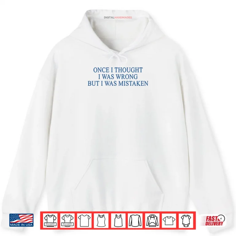 Hoodie Once I Thought I Was Wrong But I Was Mistaken Shirt