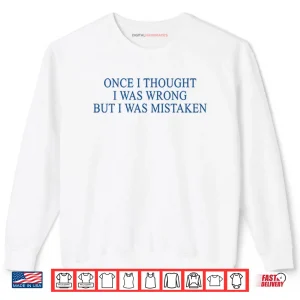 Sweatshirt Once I Thought I Was Wrong But I Was Mistaken Shirt