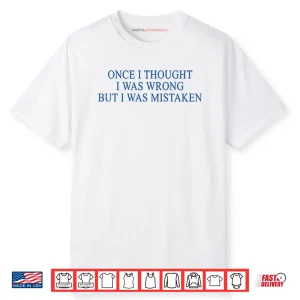 Once I Thought I Was Wrong But I Was Mistaken Shirt