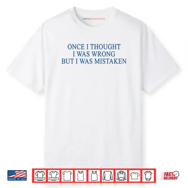 Once I Thought I Was Wrong But I Was Mistaken Shirt